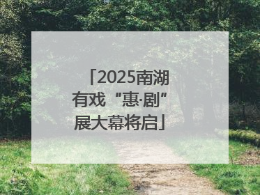 2025南湖有戏“惠·剧”展大幕将启