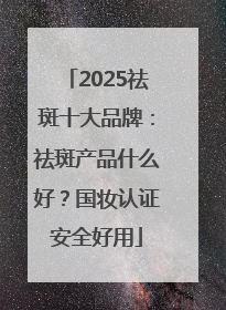 2025祛斑十大品牌：祛斑产品什么好？国妆认证安全好用
