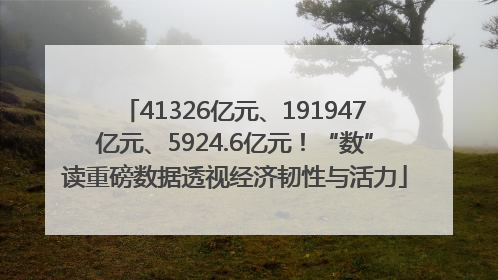41326亿元、191947亿元、5924.6亿元！“数”读重磅数据透视经济韧性与活力