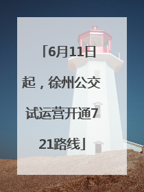 6月11日起，徐州公交试运营开通721路线