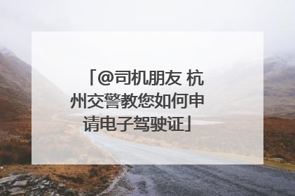 @司机朋友 杭州交警教您如何申请电子驾驶证